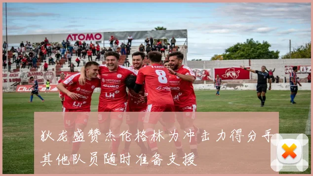 狄龙盛赞杰伦格林为冲击力得分手其他队员随时准备支援